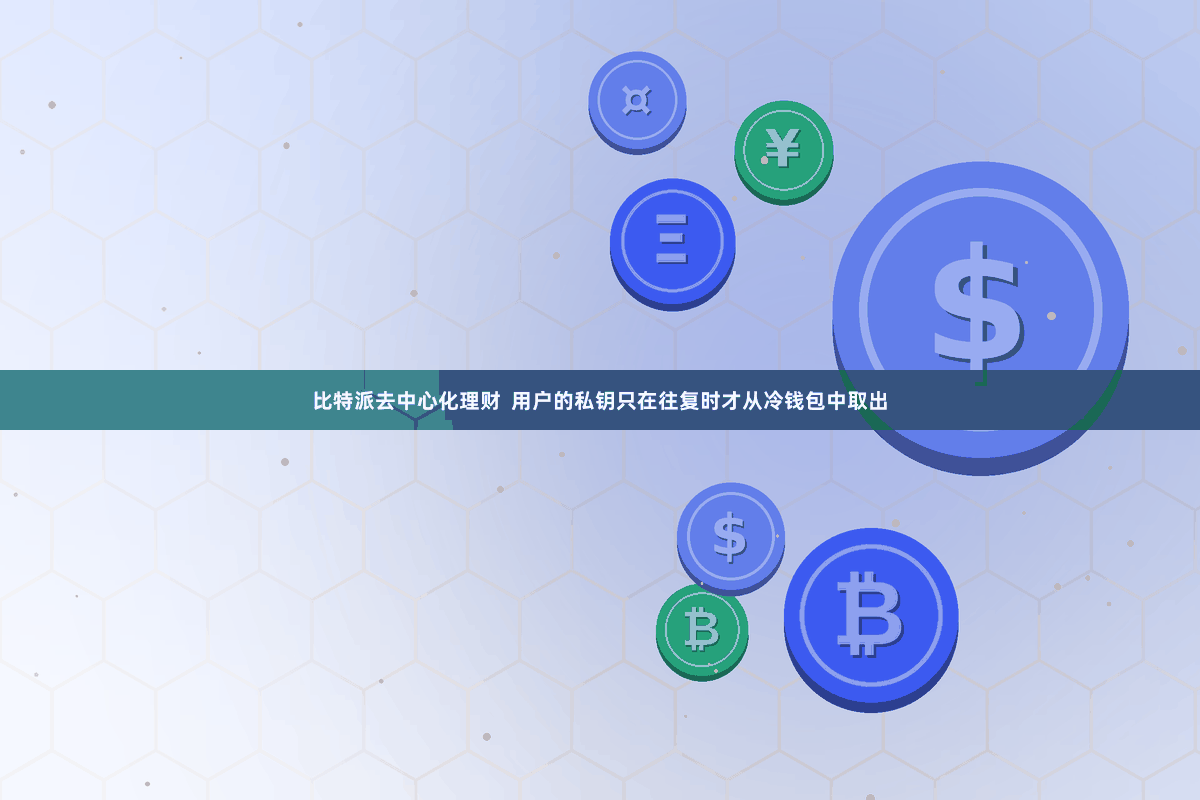 比特派去中心化理财  用户的私钥只在往复时才从冷钱包中取出